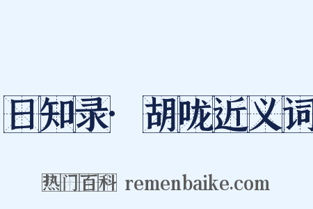 日知录·胡咙近义词是什么意思的图片